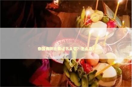 泰国佛牌比赛证书真假？怎么看？