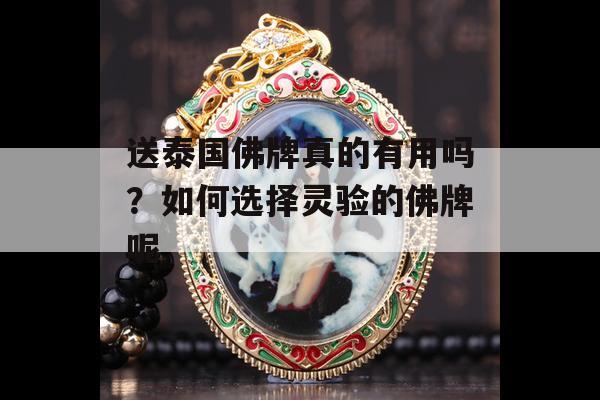 送泰国佛牌真的有用吗？如何选择灵验的佛牌呢
