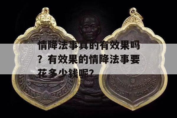 情降法事真的有效果吗？有效果的情降法事要花多少钱呢？