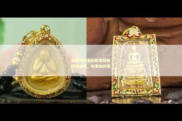 泰国佛牌真的能帮助挽回情感吗，效果如何呢？