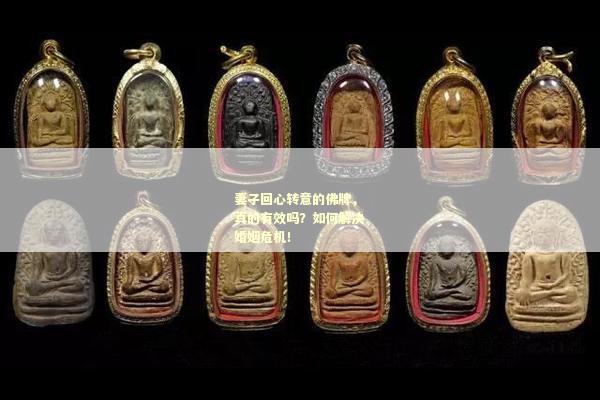 妻子回心转意的佛牌，真的有效吗？如何解决婚姻危机！