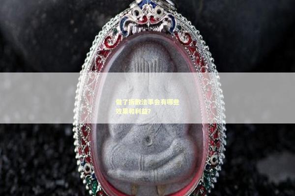 做了拆散法事会有哪些效果和利益？